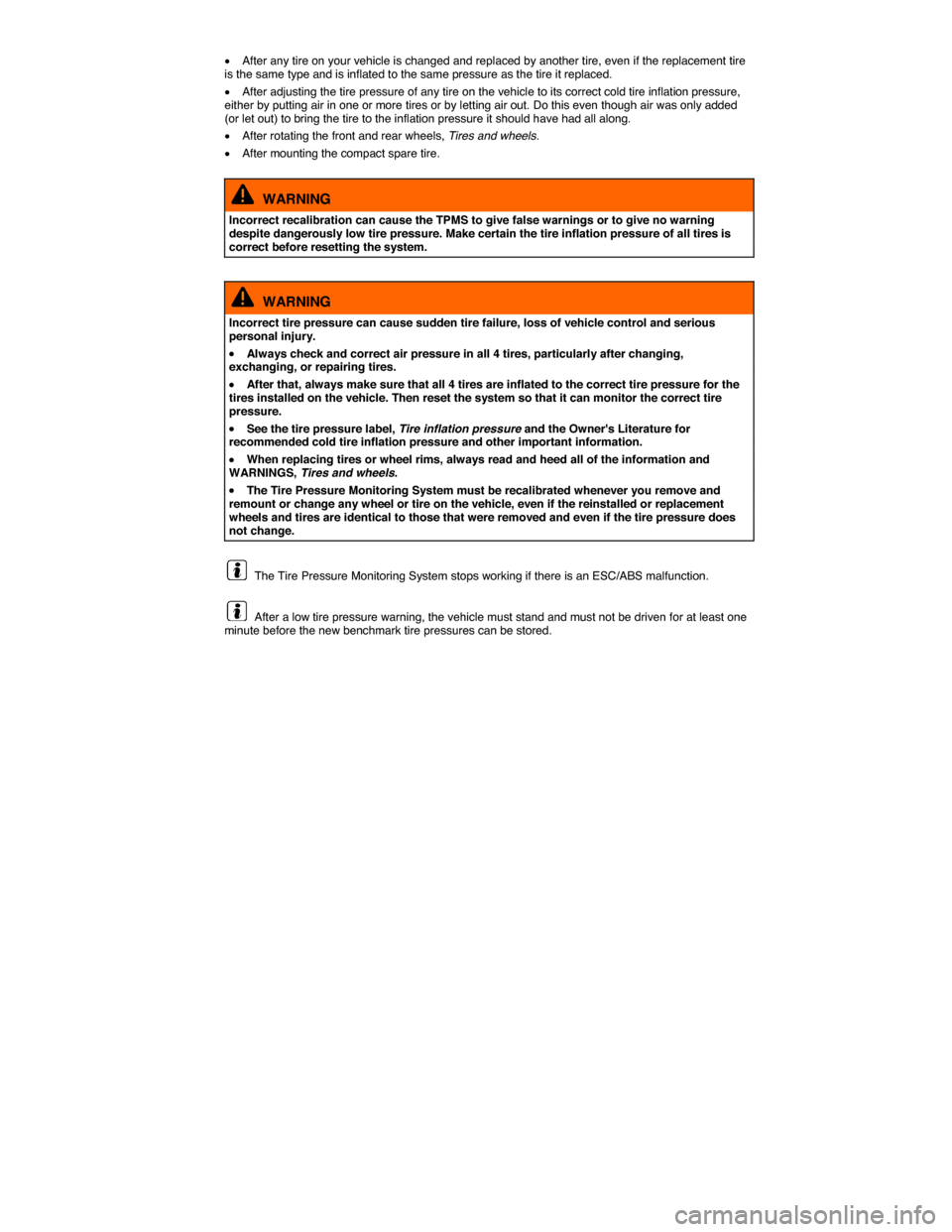 VOLKSWAGEN PASSAT CC 2014 1.G Owners Manual  
�x After any tire on your vehicle is changed and replaced by another tire, even if the replacement tire is the same type and is inflated to the same pressure as the tire it replaced. 
�x After adjus