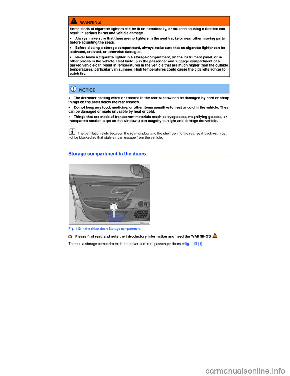 VOLKSWAGEN PASSAT CC 2014 1.G Owners Manual  
  WARNING 
Some kinds of cigarette lighters can be lit unintentionally, or crushed causing a fire that can result in serious burns and vehicle damage. 
�x Always make sure that there are no lighters
