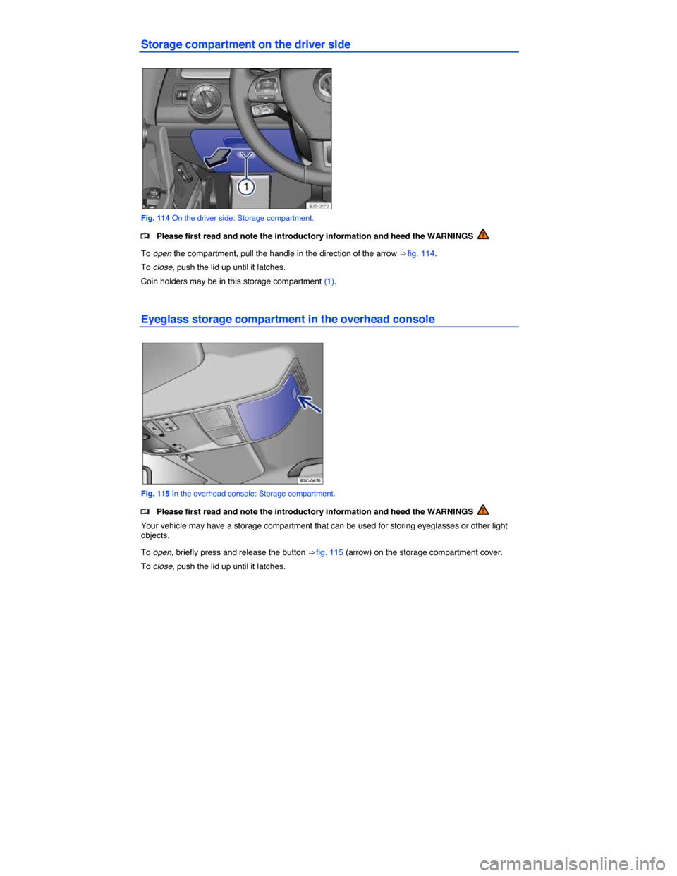 VOLKSWAGEN PASSAT CC 2014 1.G Owners Manual  
Storage compartment on the driver side 
 
Fig. 114 On the driver side: Storage compartment. 
�