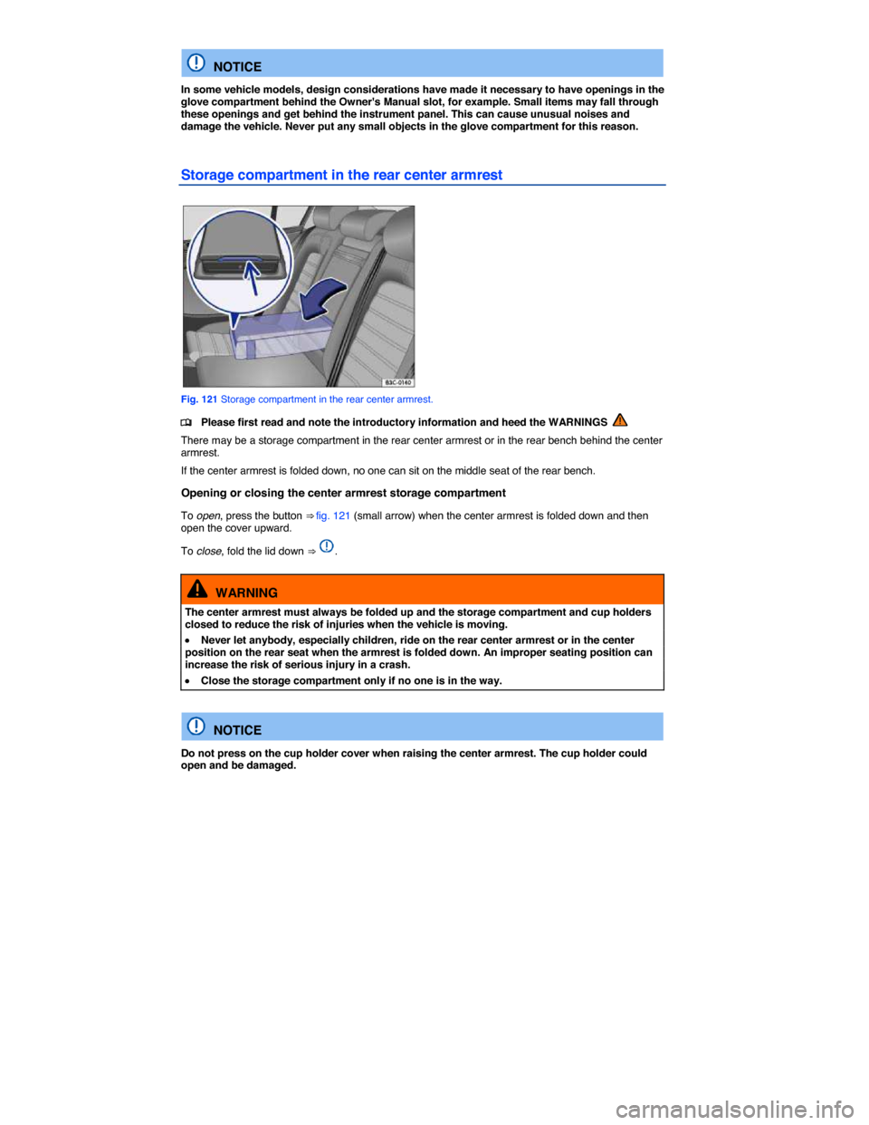 VOLKSWAGEN PASSAT CC 2014 1.G Owners Manual  
  NOTICE 
In some vehicle models, design considerations have made it necessary to have openings in the glove compartment behind the Owners Manual slot, for example. Small items may fall through the