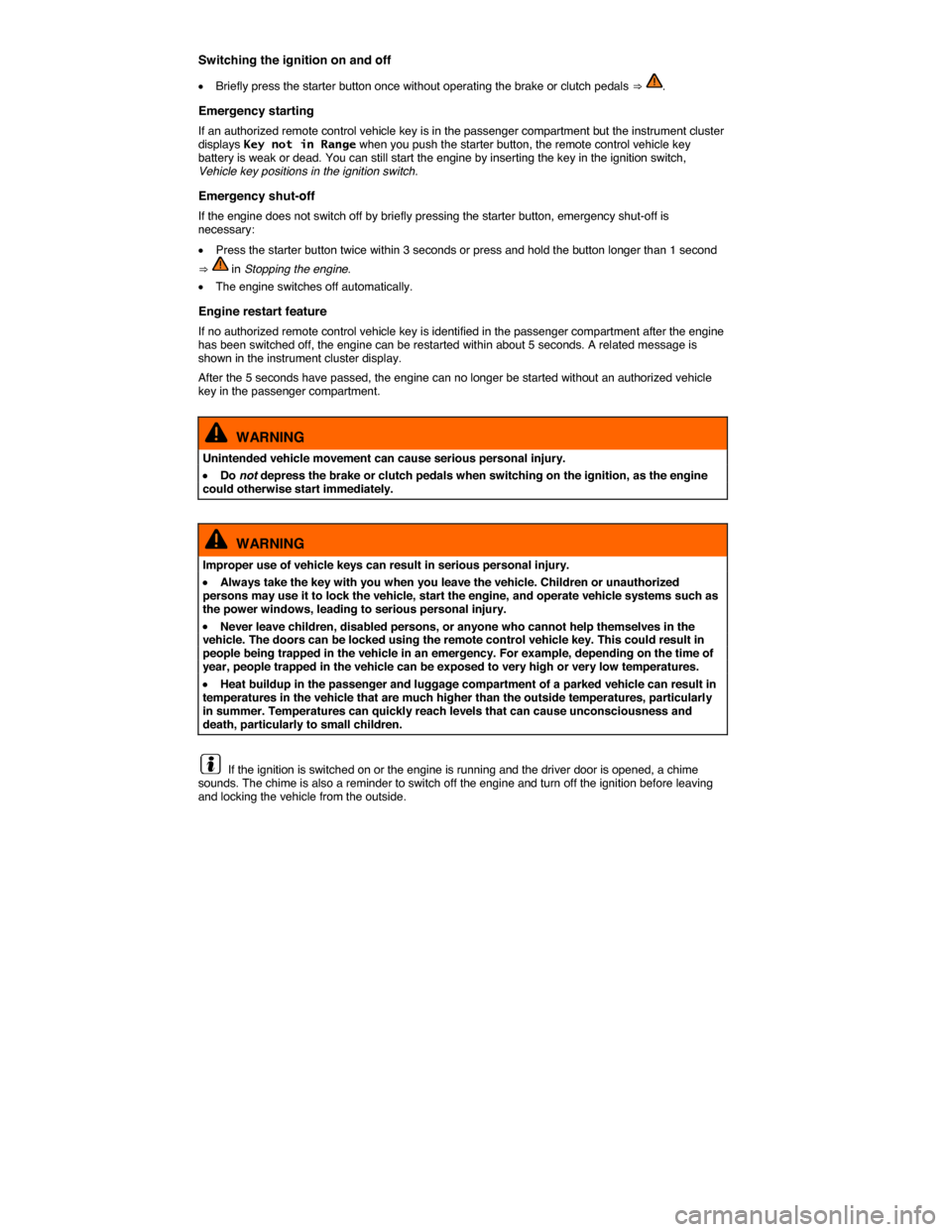 VOLKSWAGEN PASSAT CC 2014 1.G Owners Manual  
Switching the ignition on and off 
�x Briefly press the starter button once without operating the brake or clutch pedals ⇒ . 
Emergency starting 
If an authorized remote control vehicle key is i