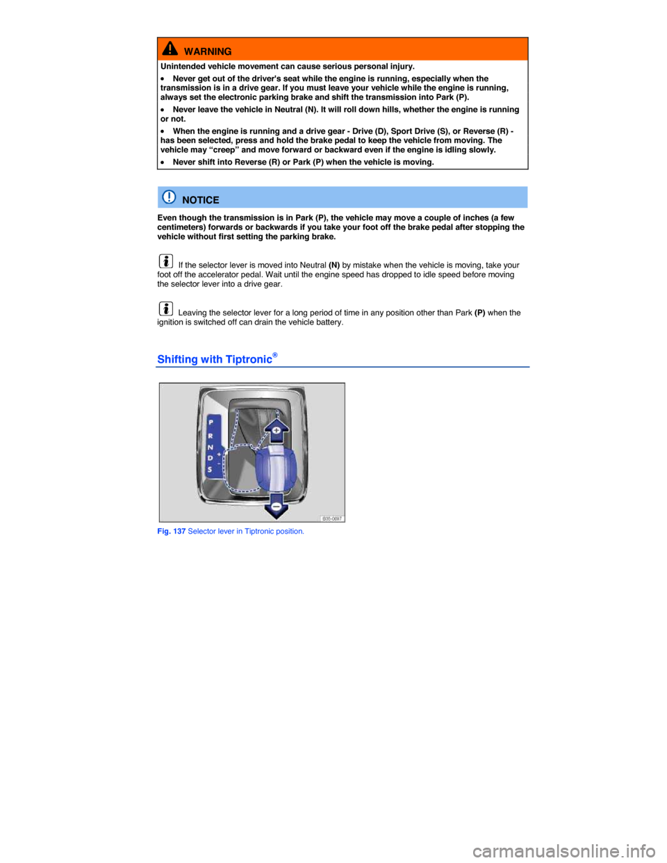 VOLKSWAGEN PASSAT CC 2014 1.G Owners Manual  
  WARNING 
Unintended vehicle movement can cause serious personal injury. 
�x Never get out of the drivers seat while the engine is running, especially when the transmission is in a drive gear. If 