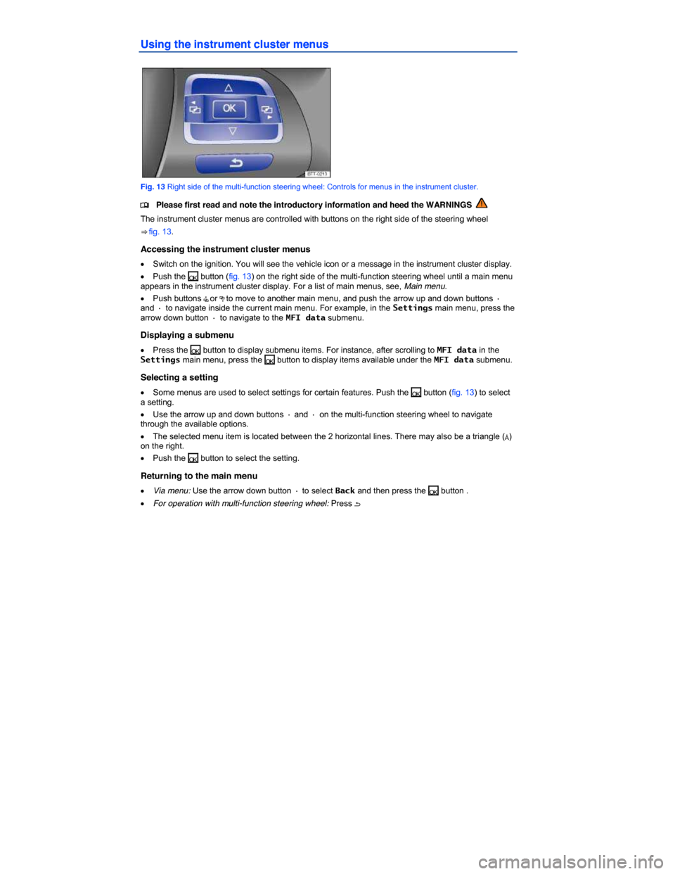 VOLKSWAGEN PASSAT CC 2014 1.G Owners Manual  
Using the instrument cluster menus 
 
Fig. 13 Right side of the multi-function steering wheel: Controls for menus in the instrument cluster. 
�