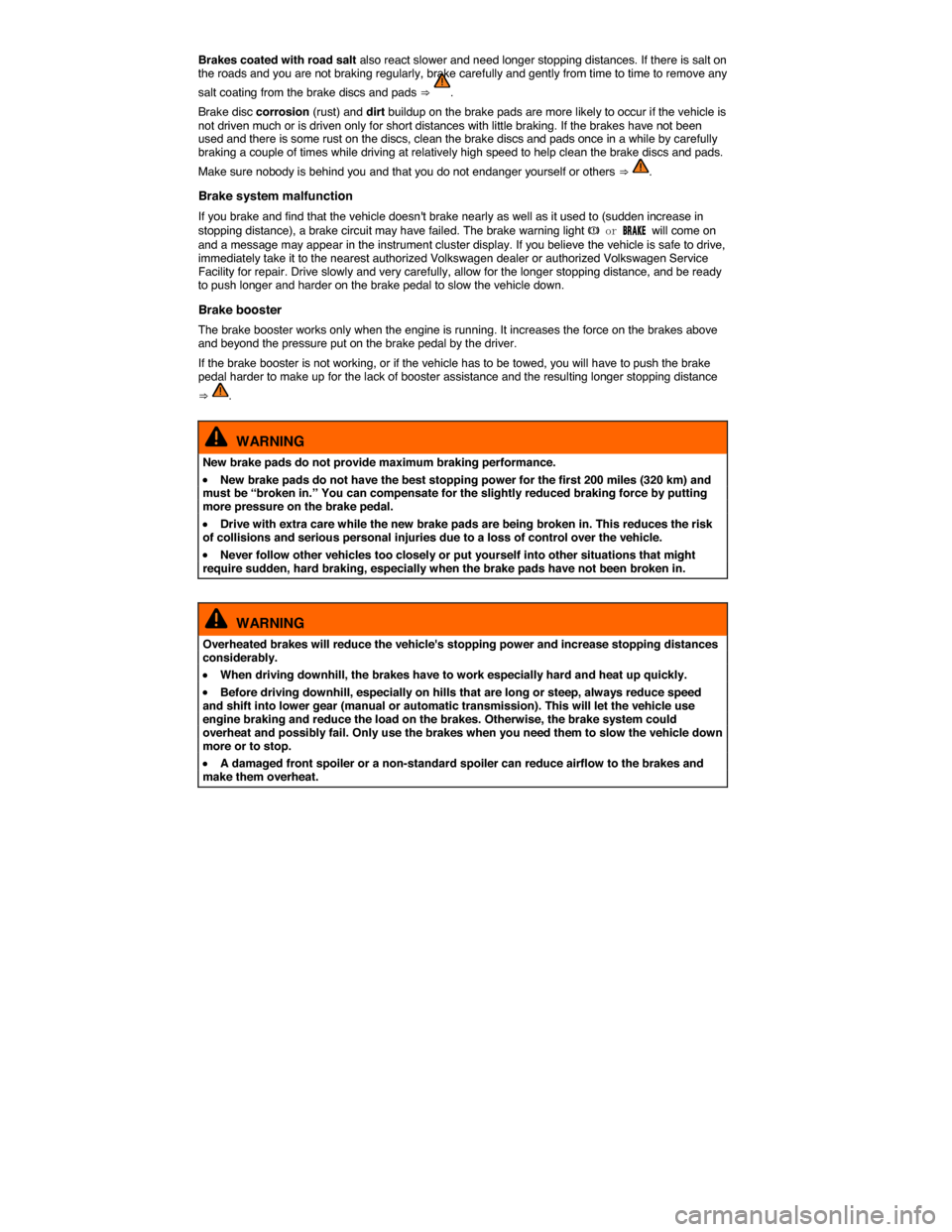 VOLKSWAGEN PASSAT CC 2014 1.G Owners Manual  
Brakes coated with road salt also react slower and need longer stopping distances. If there is salt on the roads and you are not braking regularly, brake carefully and gently from time to time to re