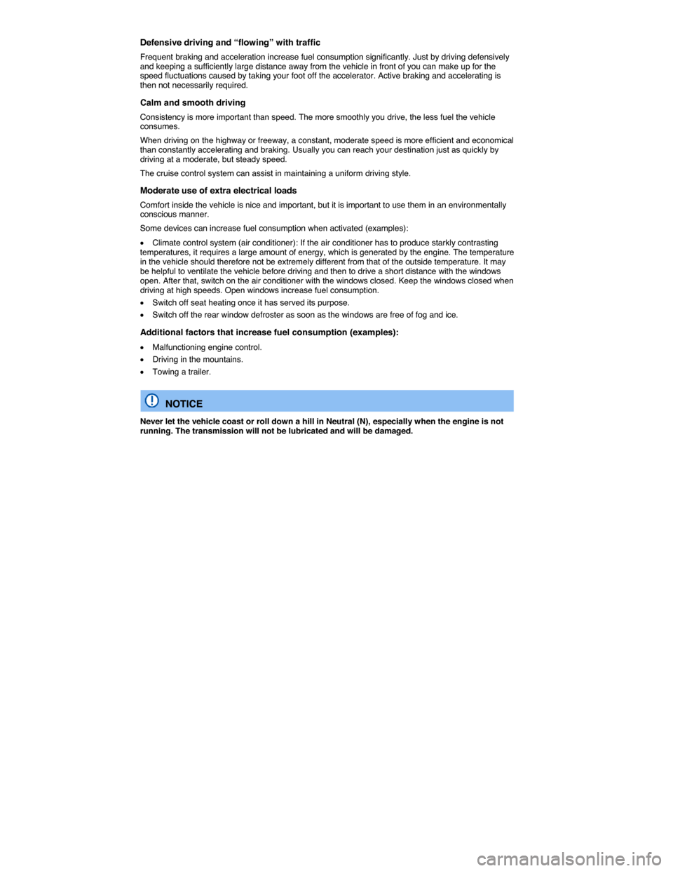 VOLKSWAGEN PASSAT CC 2014 1.G User Guide  
Defensive driving and “flowing” with traffic 
Frequent braking and acceleration increase fuel consumption significantly. Just by driving defensively and keeping a sufficiently large distance awa
