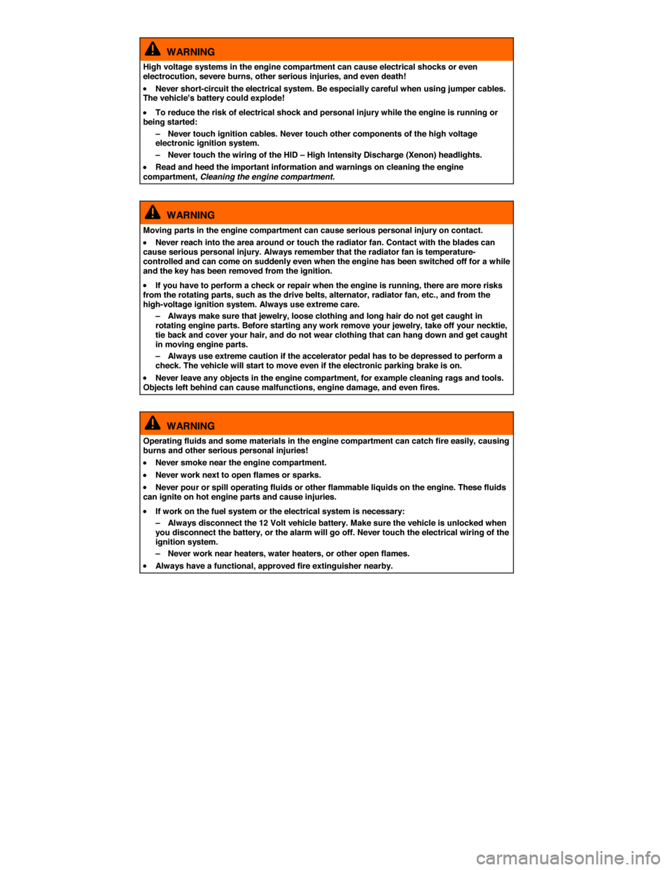 VOLKSWAGEN PASSAT CC 2014 1.G Owners Manual  
  WARNING 
High voltage systems in the engine compartment can cause electrical shocks or even electrocution, severe burns, other serious injuries, and even death! 
�x Never short-circuit the electri