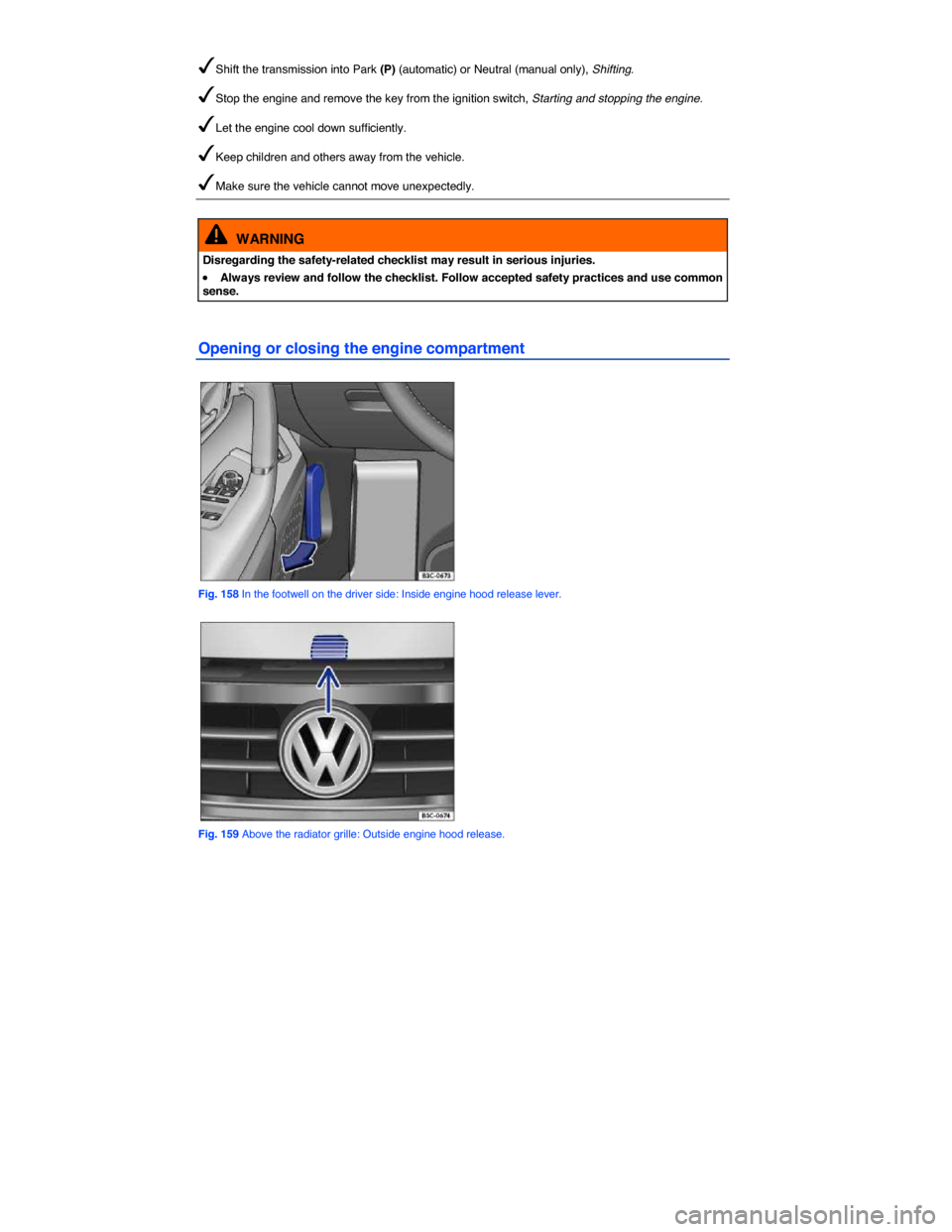 VOLKSWAGEN PASSAT CC 2014 1.G Owners Manual  
�d S h i f t   t h e   t r a n s m i s s i o n   i n t o   P a r k  (P) (automatic) or Neutral (manual only), Shifting. 
�d S t o p   t h e   e n g i n e   a n d   r e m o v e   t h e   k e y   f r 