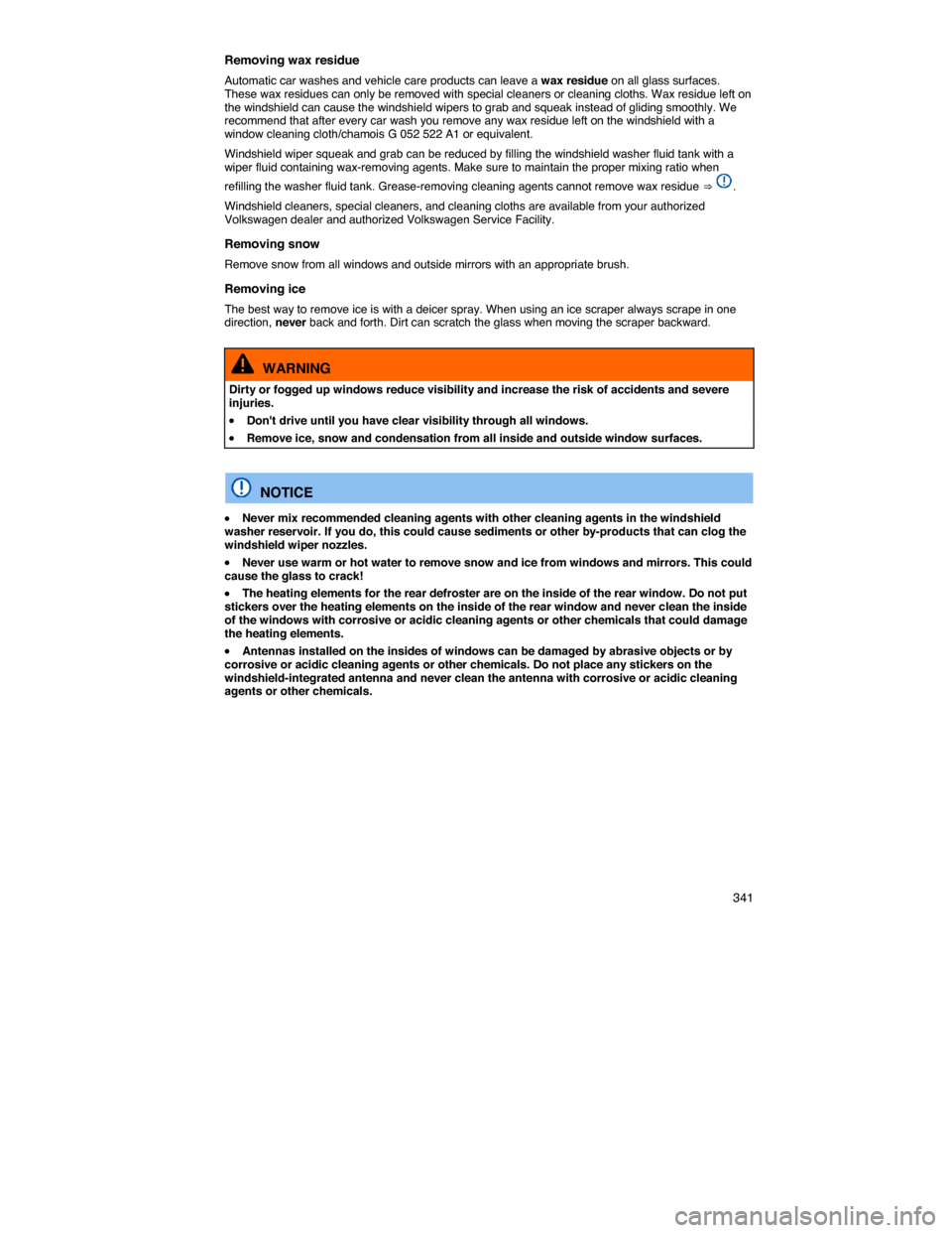 VOLKSWAGEN PASSAT CC 2014 1.G Owners Manual    341 
Removing wax residue 
Automatic car washes and vehicle care products can leave a wax residue on all glass surfaces. These wax residues can only be removed with special cleaners or cleaning clo