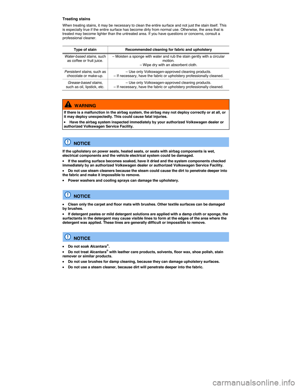 VOLKSWAGEN PASSAT CC 2014 1.G Owners Manual  
Treating stains 
When treating stains, it may be necessary to clean the entire surface and not just the stain itself. This is especially true if the entire surface has become dirty from normal use. 