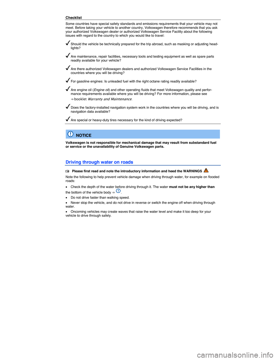 VOLKSWAGEN PASSAT CC 2014 1.G Owners Manual  
Checklist 
Some countries have special safety standards and emissions requirements that your vehicle may not meet. Before taking your vehicle to another country, Volkswagen therefore recommends that