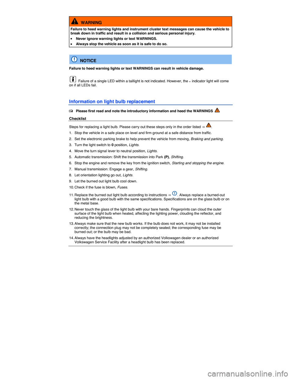 VOLKSWAGEN PASSAT CC 2014 1.G Owners Manual  
  WARNING 
Failure to heed warning lights and instrument cluster text messages can cause the vehicle to break down in traffic and result in a collision and serious personal injury. 
�x Never ignore 