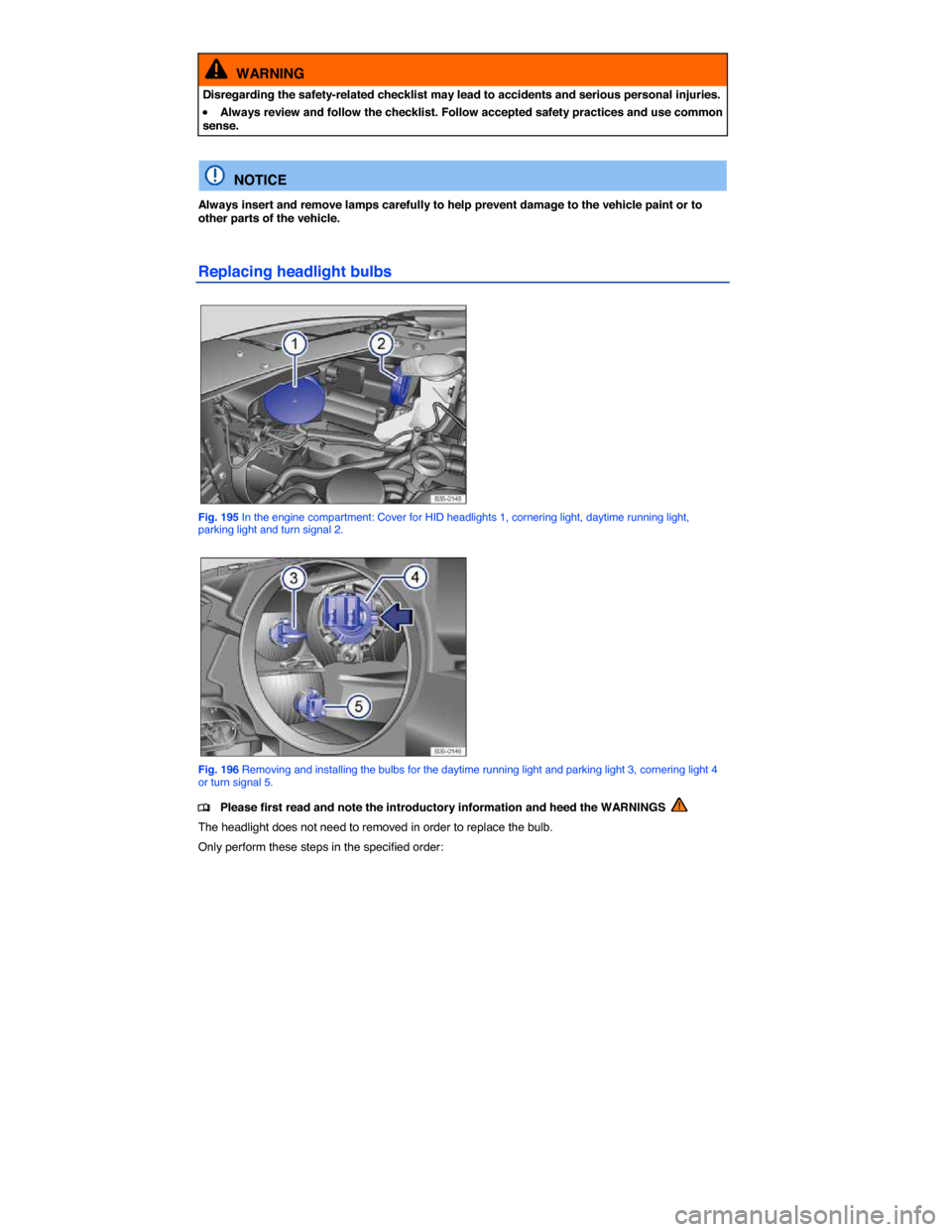 VOLKSWAGEN PASSAT CC 2014 1.G Owners Manual  
  WARNING 
Disregarding the safety-related checklist may lead to accidents and serious personal injuries. 
�x Always review and follow the checklist. Follow accepted safety practices and use common 