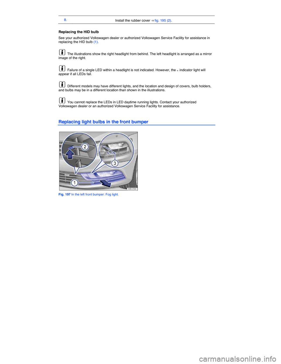 VOLKSWAGEN PASSAT CC 2014 1.G Owners Manual  
8. Install the rubber cover ⇒ fig. 195 (2).  
Replacing the HID bulb 
See your authorized Volkswagen dealer or authorized Volkswagen Service Facility for assistance in replacing the HID bulb (1)