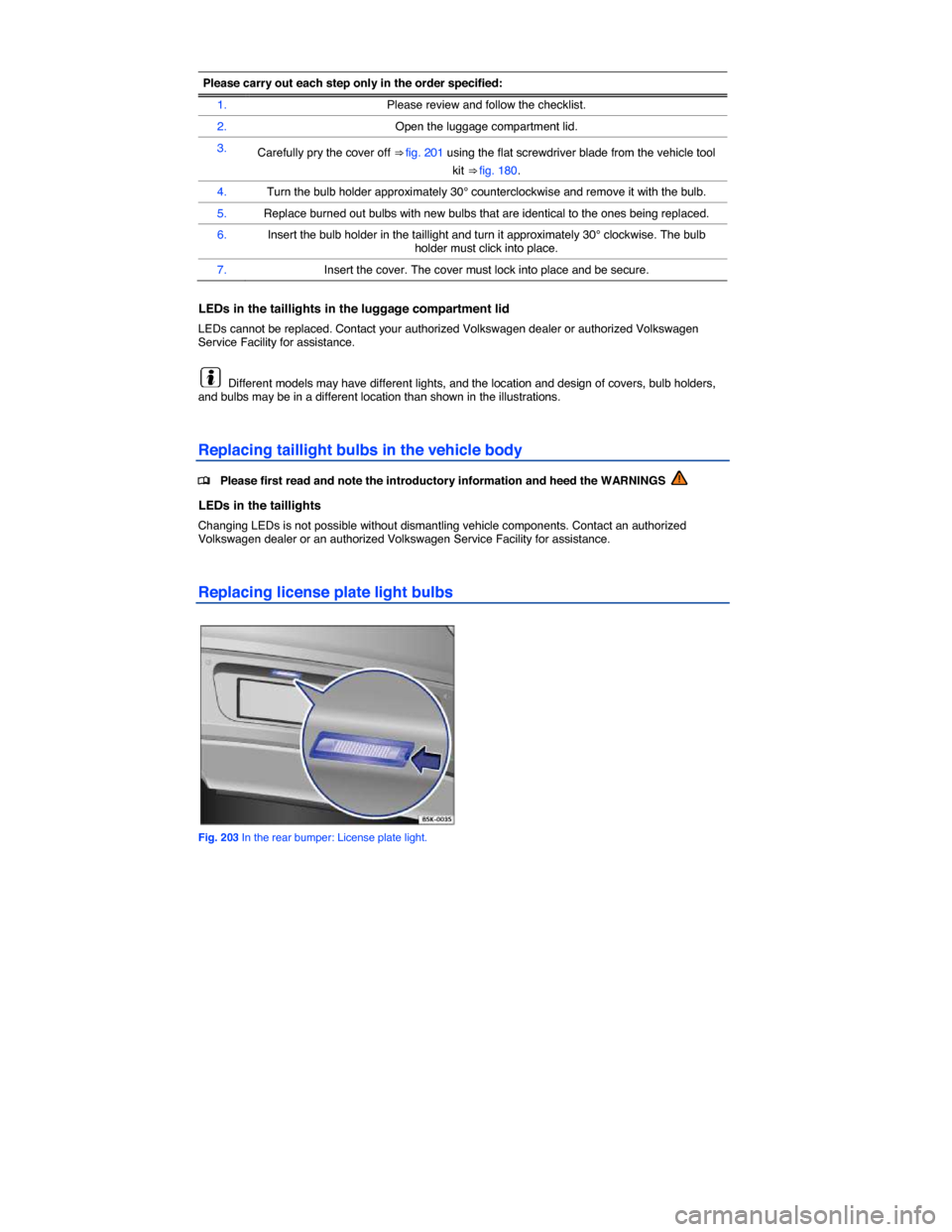 VOLKSWAGEN PASSAT CC 2014 1.G Owners Manual  
 
Please carry out each step only in the order specified:
1. Please review and follow the checklist. 
2. Open the luggage compartment lid. 
3. Carefully pry the cover off ⇒ fig. 201 using the fl