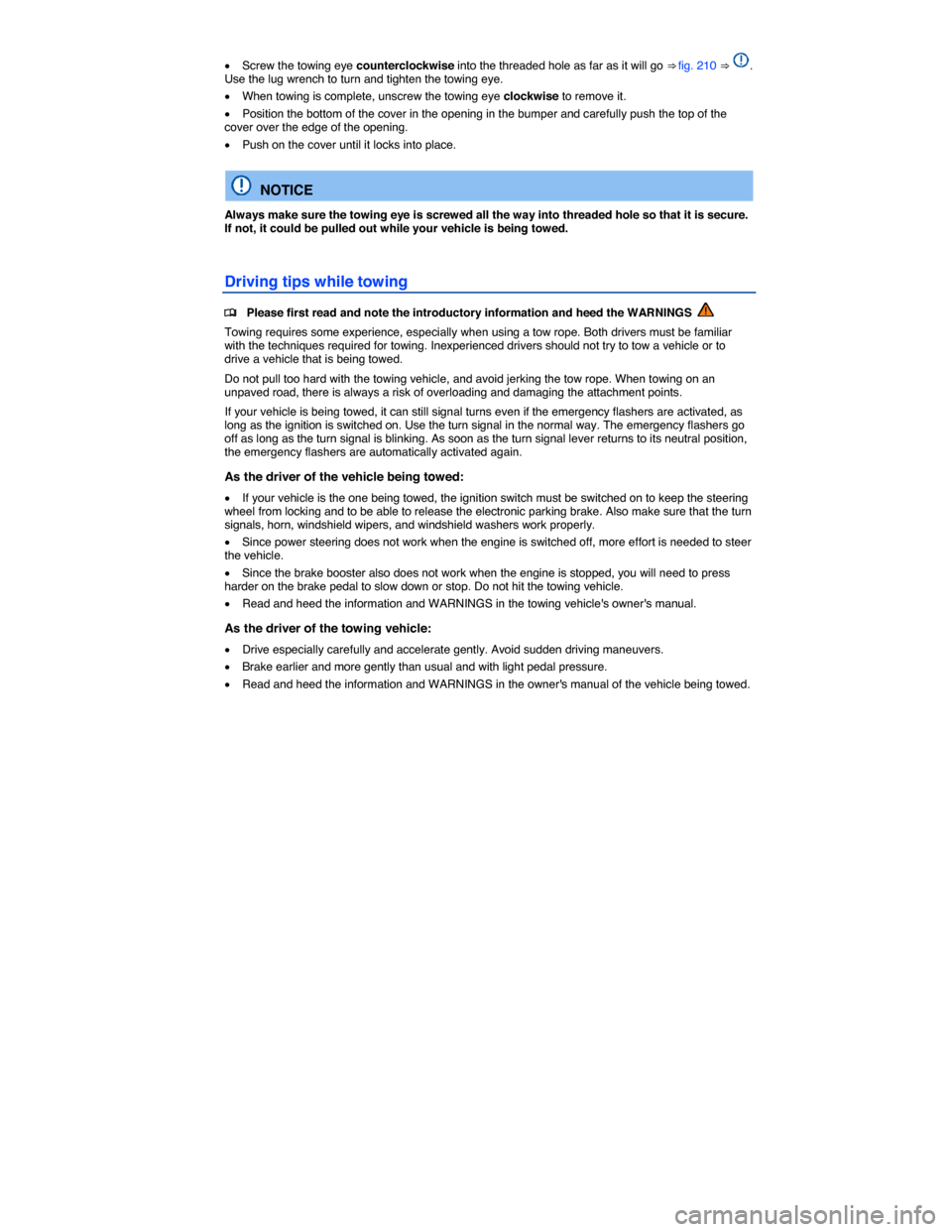 VOLKSWAGEN PASSAT CC 2014 1.G Owners Manual  
�x Screw the towing eye counterclockwise into the threaded hole as far as it will go ⇒ fig. 210 ⇒ . Use the lug wrench to turn and tighten the towing eye. 
�x When towing is complete, unscre