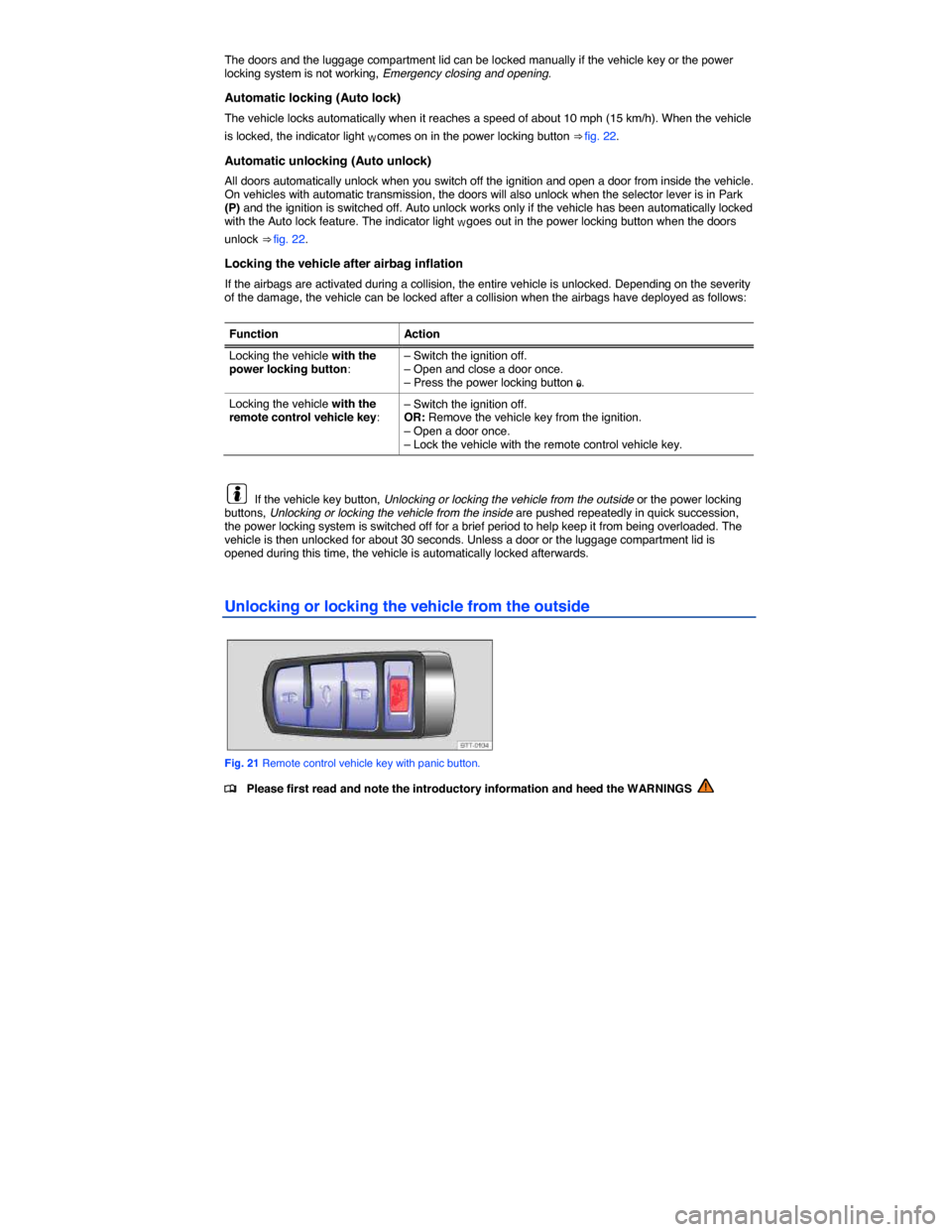 VOLKSWAGEN PASSAT CC 2014 1.G Workshop Manual  
The doors and the luggage compartment lid can be locked manually if the vehicle key or the power locking system is not working, Emergency closing and opening. 
Automatic locking (Auto lock) 
The veh