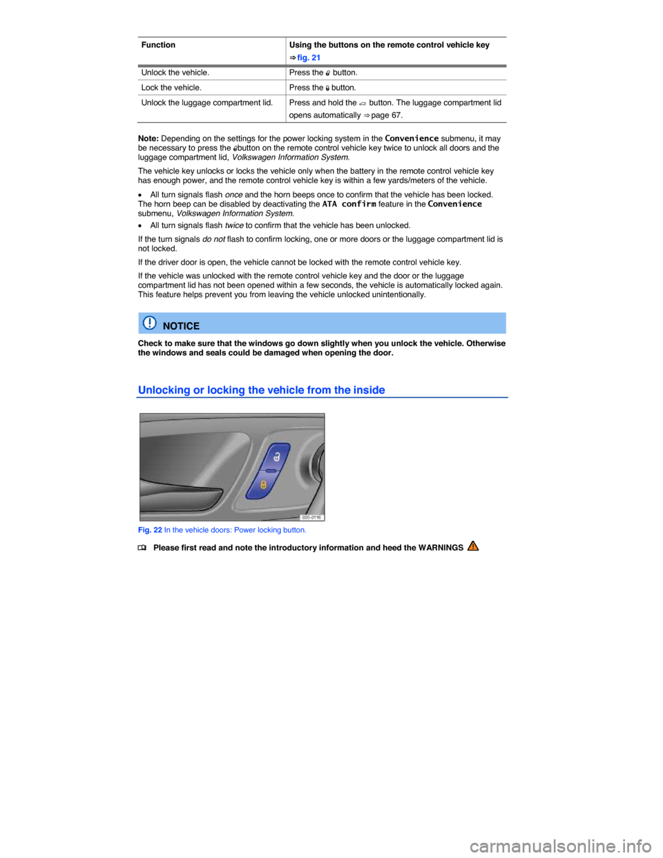 VOLKSWAGEN PASSAT CC 2014 1.G Workshop Manual  
Function  Using the buttons on the remote control vehicle key 
⇒ fig. 21 
Unlock the vehicle.  Press the �0 button. 
Lock the vehicle.  Press the �1 button. 
Unlock the luggage compartment lid. 