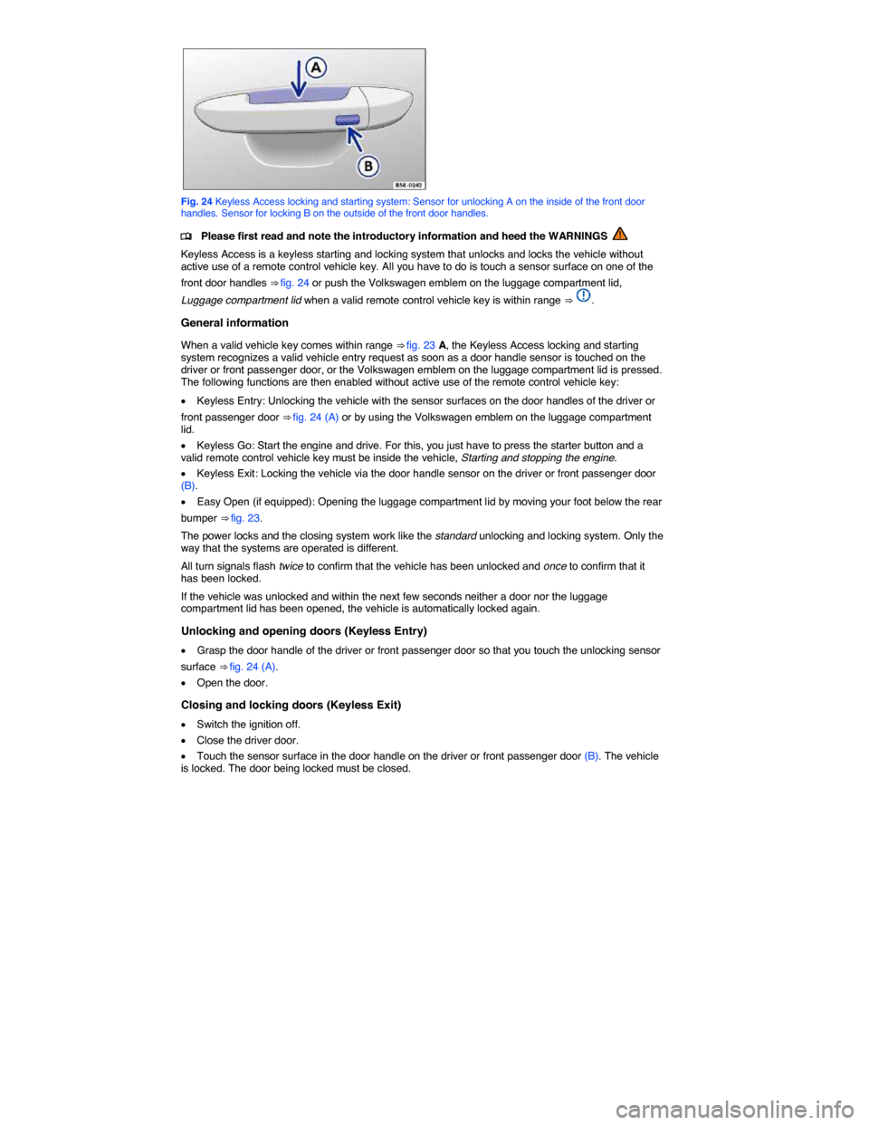 VOLKSWAGEN PASSAT CC 2014 1.G Workshop Manual  
 
Fig. 24 Keyless Access locking and starting system: Sensor for unlocking A on the inside of the front door handles. Sensor for locking B on the outside of the front door handles. 
�