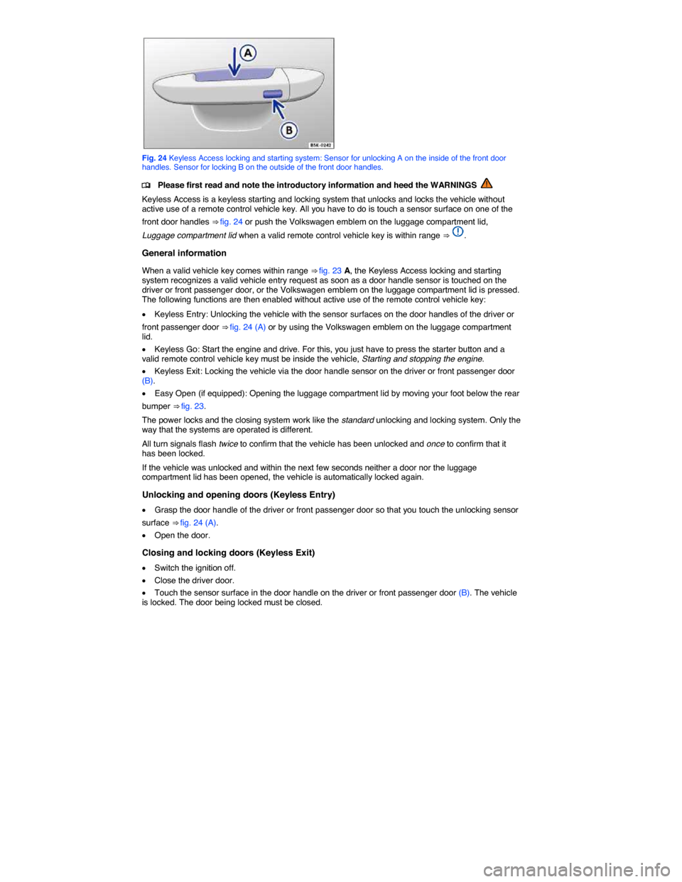 VOLKSWAGEN PASSAT CC 2014 1.G Owners Manual  
 
Fig. 24 Keyless Access locking and starting system: Sensor for unlocking A on the inside of the front door handles. Sensor for locking B on the outside of the front door handles. 
�