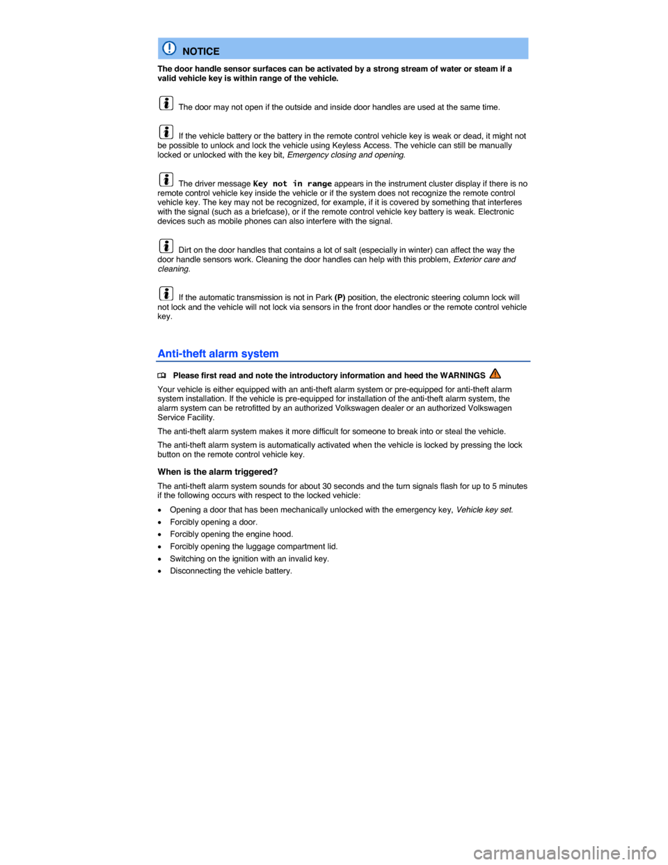 VOLKSWAGEN PASSAT CC 2014 1.G Owners Manual  
  NOTICE 
The door handle sensor surfaces can be activated by a strong stream of water or steam if a valid vehicle key is within range of the vehicle. 
  The door may not open if the outside and ins