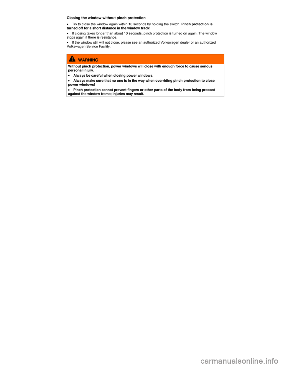 VOLKSWAGEN PASSAT CC 2014 1.G Manual PDF  
Closing the window without pinch protection 
�x Try to close the window again within 10 seconds by holding the switch. Pinch protection is turned off for a short distance in the window track! 
�x If