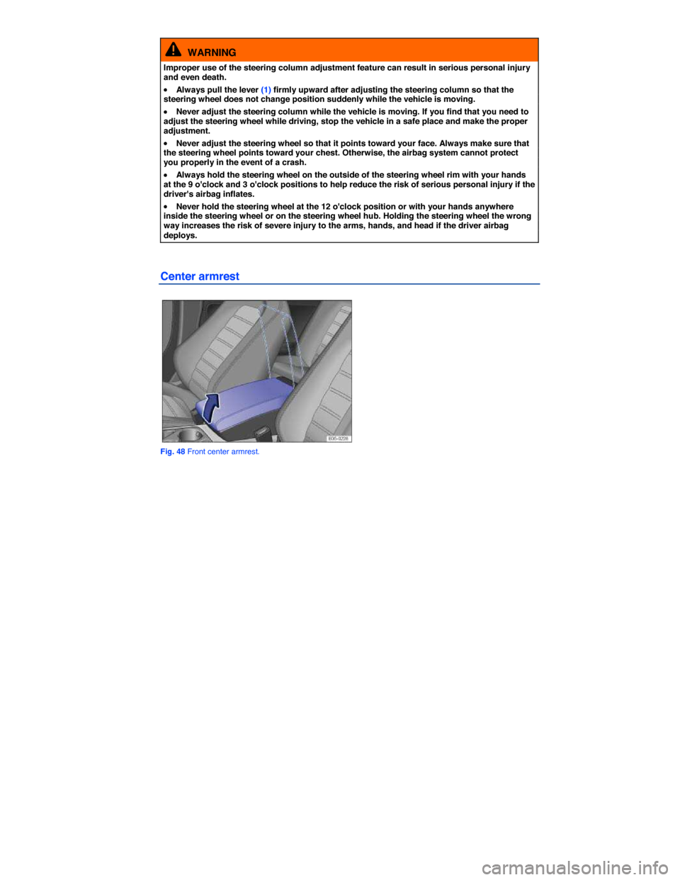 VOLKSWAGEN PASSAT CC 2014 1.G Owners Manual  
  WARNING 
Improper use of the steering column adjustment feature can result in serious personal injury and even death. 
�x Always pull the lever (1) firmly upward after adjusting the steering colum