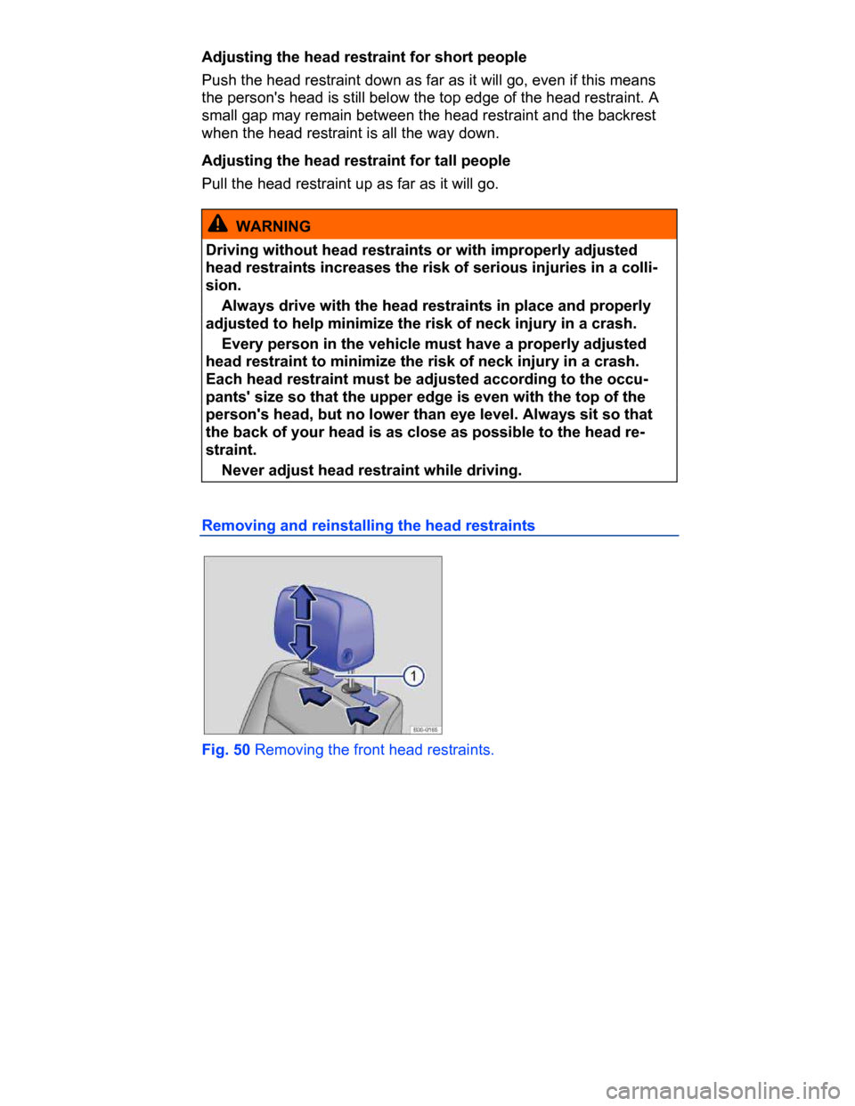 VOLKSWAGEN PASSAT CC 2015 1.G Owners Manual  
Adjusting the head restraint for short people 
Push the head restraint down as far as it will go, even if this means 
the persons head is still below the top edge of the head restraint. A 
small ga