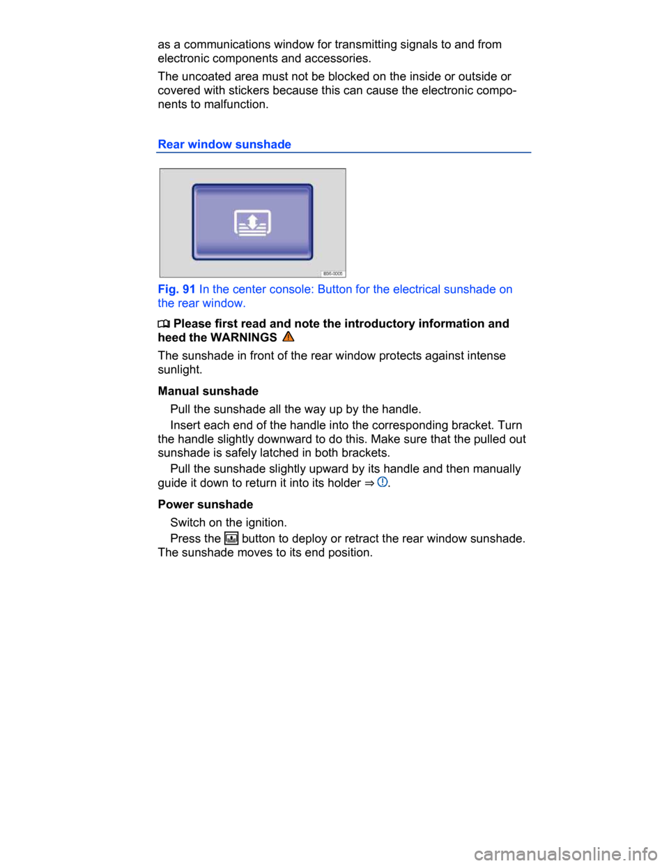 VOLKSWAGEN PASSAT CC 2015 1.G Owners Manual  
as a communications window for transmitting signals to and from 
electronic components and accessories. 
The uncoated area must not be blocked on the inside or outside or 
covered with stickers beca