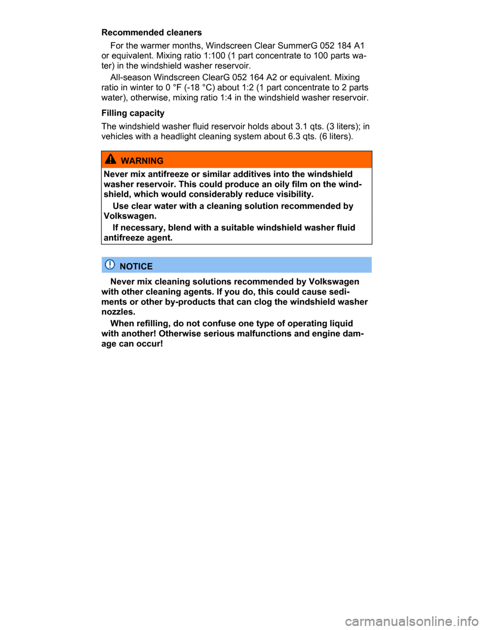 VOLKSWAGEN PASSAT CC 2015 1.G Owners Manual  
Recommended cleaners 
� For the warmer months, Windscreen Clear SummerG 052 184 A1 
or equivalent. Mixing ratio 1:100 (1 part concentrate to 100 parts wa-
ter) in the windshield washer reservoir. 
�