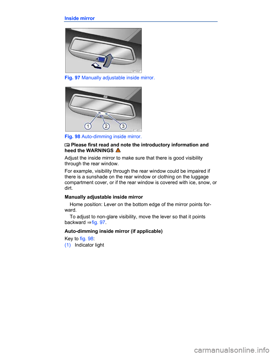 VOLKSWAGEN PASSAT CC 2015 1.G Owners Manual  
Inside mirror 
 
Fig. 97 Manually adjustable inside mirror. 
 
Fig. 98 Auto-dimming inside mirror. 
�