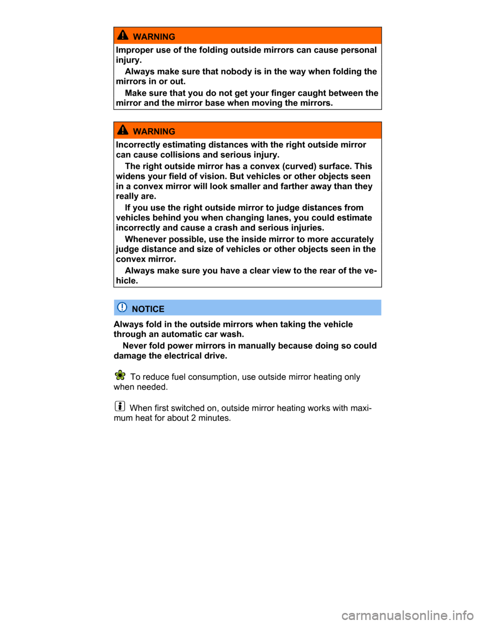VOLKSWAGEN PASSAT CC 2015 1.G Owners Manual  
  WARNING 
Improper use of the folding outside mirrors can cause personal 
injury. 
� Always make sure that nobody is in the way when folding the 
mirrors in or out. 
� Make sure that you do not get