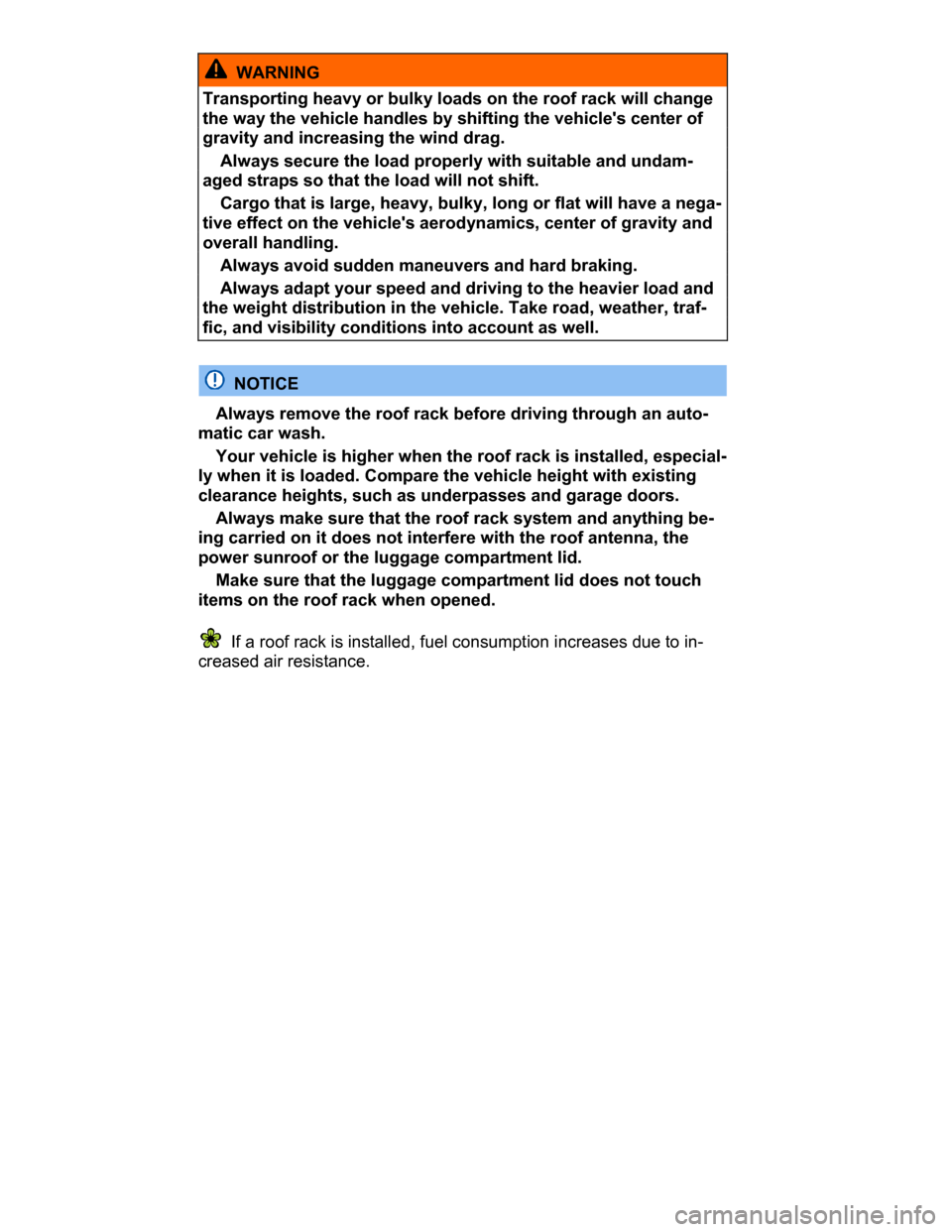 VOLKSWAGEN PASSAT CC 2015 1.G Owners Manual  
  WARNING 
Transporting heavy or bulky loads on the roof rack will change 
the way the vehicle handles by shifting the vehicles center of 
gravity and increasing the wind drag. 
� Always secure the