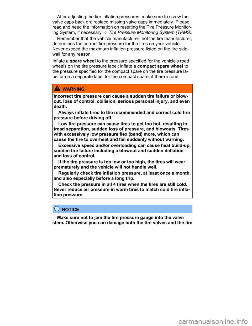 VOLKSWAGEN PASSAT CC 2015 1.G Owners Manual  
� After adjusting the tire inflation pressures, make sure to screw the 
valve caps back on; replace missing valve caps immediately. Please 
read and heed the information on resetting the Tire Pressu