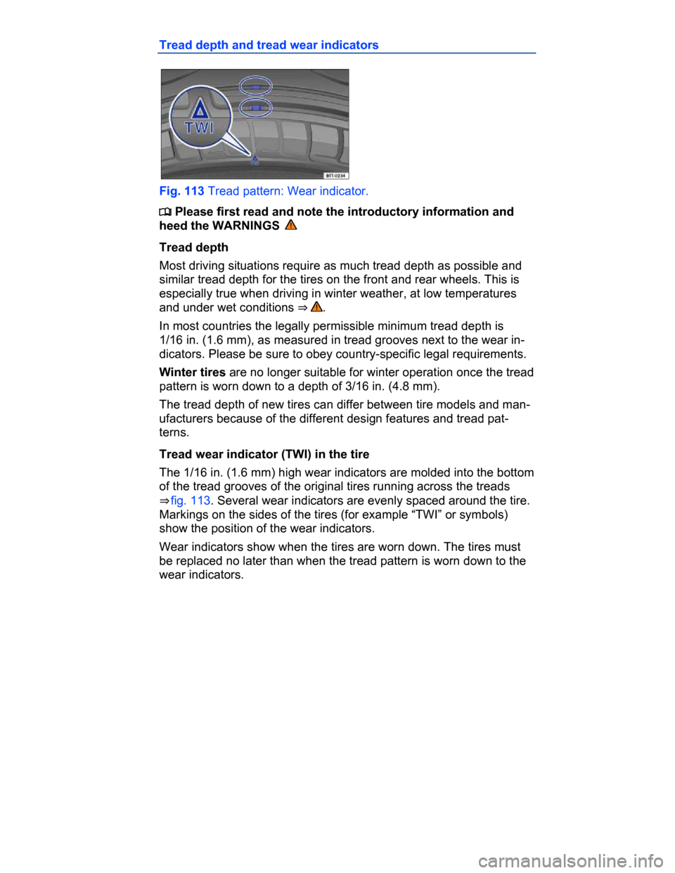 VOLKSWAGEN PASSAT CC 2015 1.G Owners Manual  
Tread depth and tread wear indicators 
 
Fig. 113 Tread pattern: Wear indicator. 
�