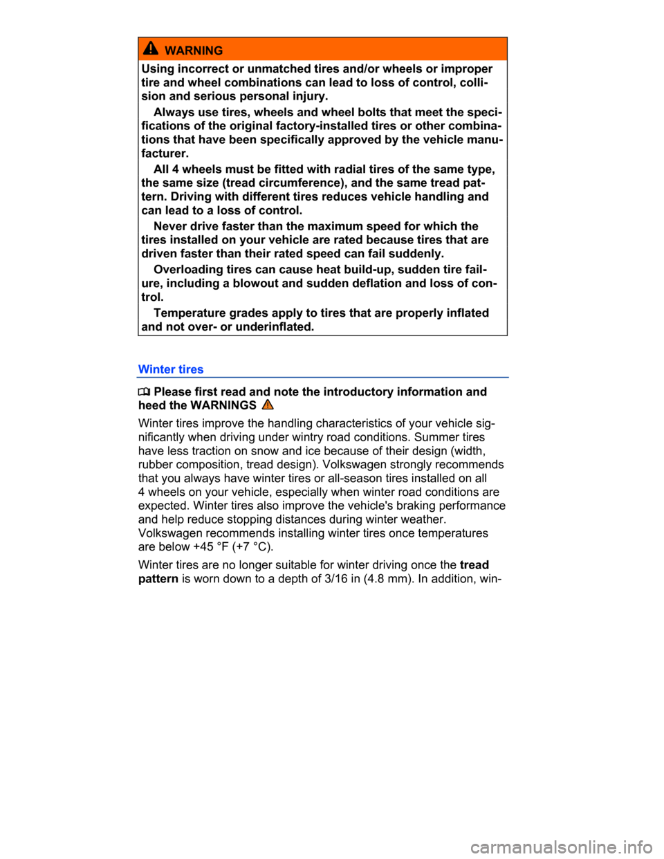 VOLKSWAGEN PASSAT CC 2015 1.G Owners Manual  
  WARNING 
Using incorrect or unmatched tires and/or wheels or improper 
tire and wheel combinations can lead to loss of control, colli-
sion and serious personal injury. 
� Always use tires, wheels