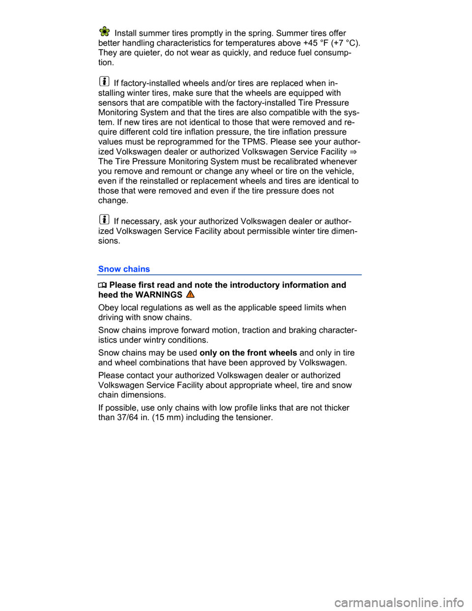 VOLKSWAGEN PASSAT CC 2015 1.G Owners Manual  
  Install summer tires promptly in the spring. Summer tires offer 
better handling characteristics for temperatures above +45 °F (+7 °C). 
They are quieter, do not wear as quickly, and reduce fuel