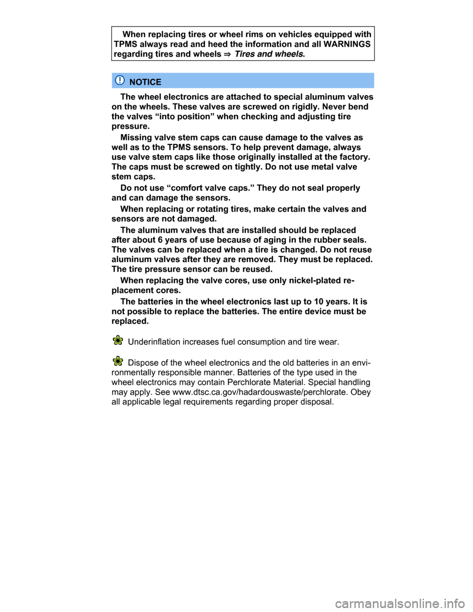 VOLKSWAGEN PASSAT CC 2015 1.G Owners Manual  
� When replacing tires or wheel rims on vehicles equipped with 
TPMS always read and heed the information and all WARNINGS 
regarding tires and wheels ⇒  Tires and wheels.  
  NOTICE 
� The whee