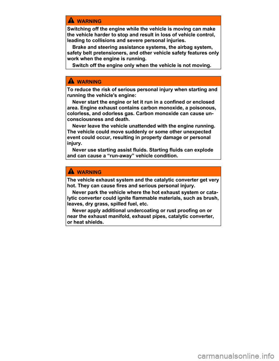 VOLKSWAGEN PASSAT CC 2015 1.G Owners Manual  
  WARNING 
Switching off the engine while the vehicle is moving can make 
the vehicle harder to stop and result in loss of vehicle control, 
leading to collisions and severe personal injuries. 
� Br