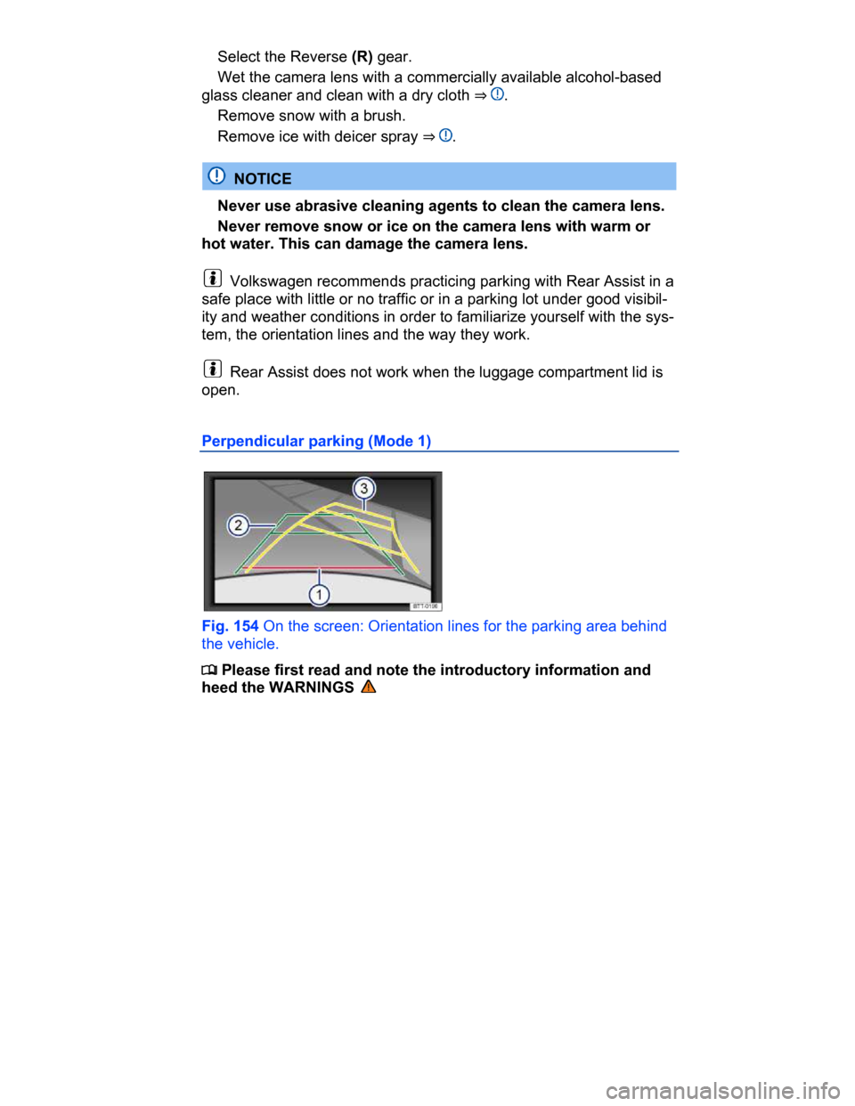 VOLKSWAGEN PASSAT CC 2015 1.G Owners Manual  
� Select the Reverse (R) gear. 
� Wet the camera lens with a commercially available alcohol-based 
glass cleaner and clean with a dry cloth ⇒ . 
� Remove snow with a brush. 
� Remove ice with de