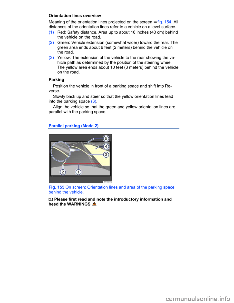 VOLKSWAGEN PASSAT CC 2015 1.G Owners Manual  
Orientation lines overview 
Meaning of the orientation lines projected on the screen ⇒ fig. 154. All 
distances of the orientation lines refer to a vehicle on a level surface. 
(1) Red: Safety d