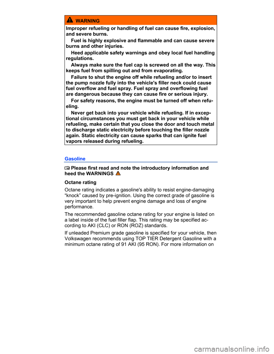 VOLKSWAGEN PASSAT CC 2015 1.G Owners Manual  
  WARNING 
Improper refueling or handling of fuel can cause fire, explosion, 
and severe burns. 
� Fuel is highly explosive and flammable and can cause severe 
burns and other injuries. 
� Heed appl