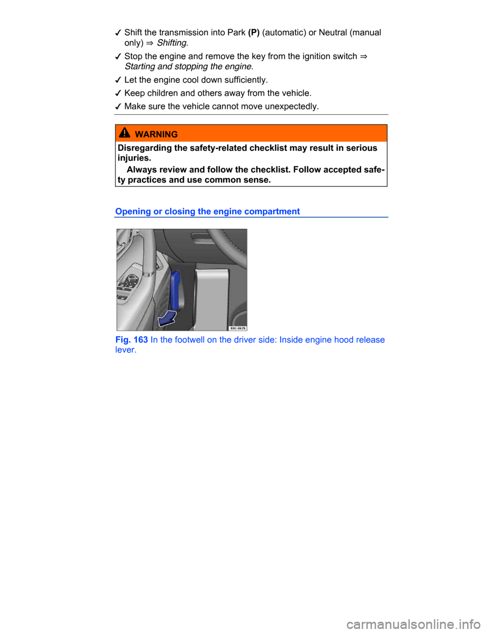 VOLKSWAGEN PASSAT CC 2015 1.G Owners Manual  
�d Shift the transmission into Park (P) (automatic) or Neutral (manual 
only) ⇒  Shifting. 
�d Stop the engine and remove the key from the ignition switch ⇒  
Starting and stopping the engin