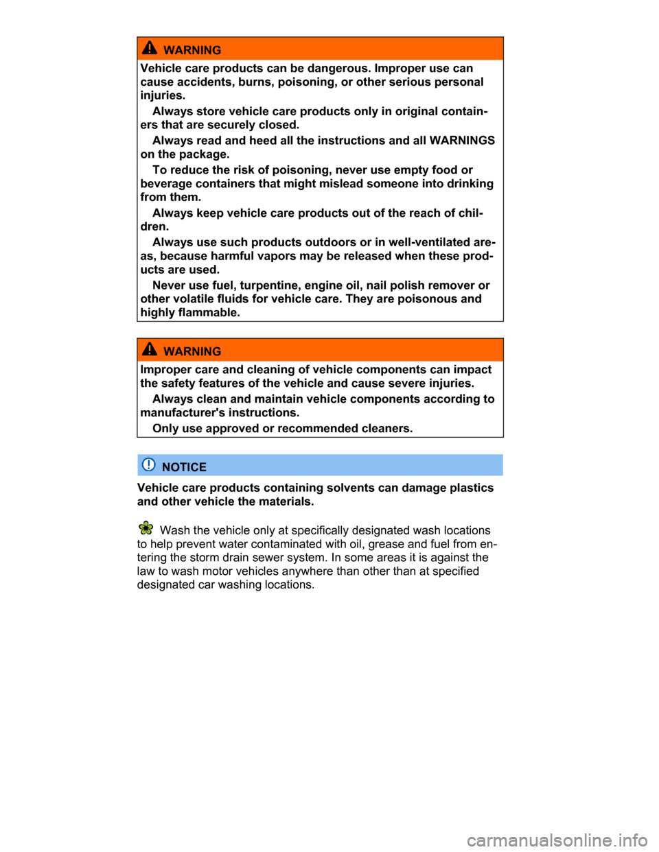 VOLKSWAGEN PASSAT CC 2015 1.G Owners Manual  
  WARNING 
Vehicle care products can be dangerous. Improper use can 
cause accidents, burns, poisoning, or other serious personal 
injuries. 
� Always store vehicle care products only in original co