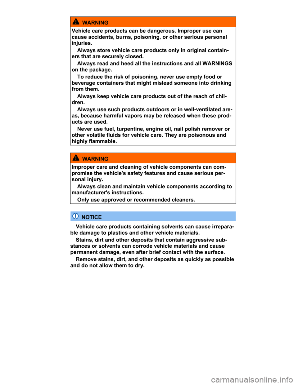 VOLKSWAGEN PASSAT CC 2015 1.G Owners Manual  
  WARNING 
Vehicle care products can be dangerous. Improper use can 
cause accidents, burns, poisoning, or other serious personal 
injuries. 
� Always store vehicle care products only in original co