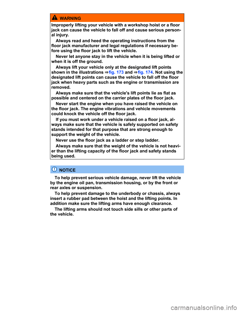 VOLKSWAGEN PASSAT CC 2015 1.G Owners Manual  
  WARNING 
Improperly lifting your vehicle with a workshop hoist or a floor 
jack can cause the vehicle to fall off and cause serious person-
al injury. 
� Always read and heed the operating instruc