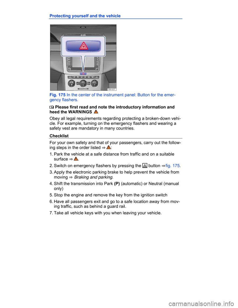 VOLKSWAGEN PASSAT CC 2015 1.G Owners Manual  
Protecting yourself and the vehicle 
 
Fig. 175 In the center of the instrument panel: Button for the emer-
gency flashers. 
�