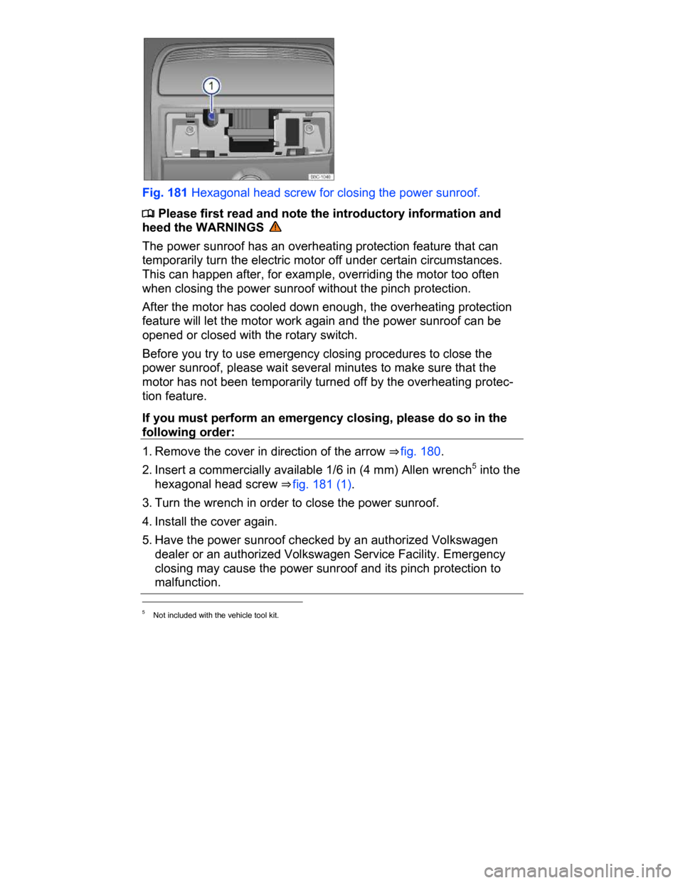 VOLKSWAGEN PASSAT CC 2015 1.G Owners Manual  
 
Fig. 181 Hexagonal head screw for closing the power sunroof. 
�