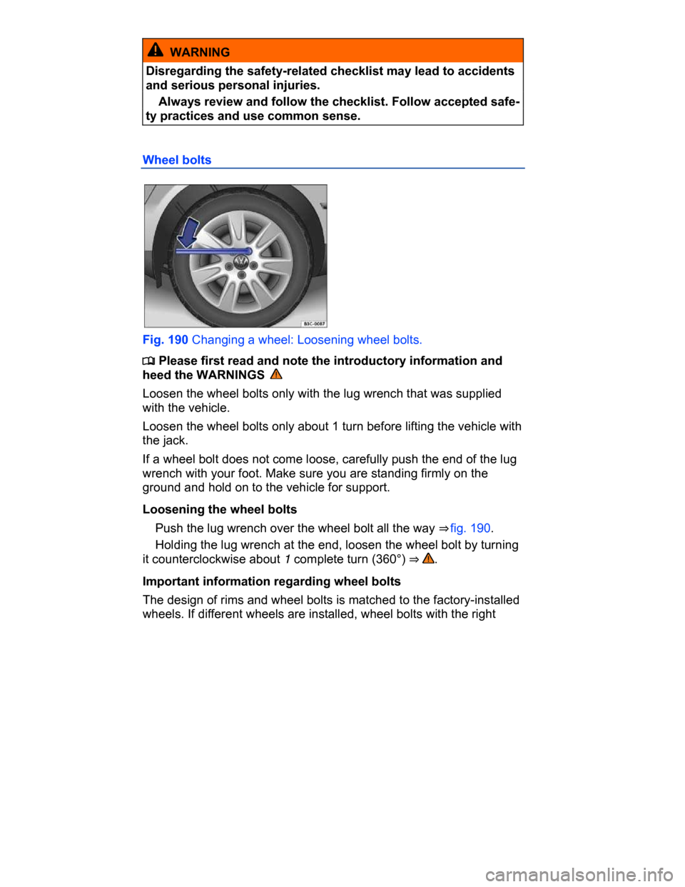 VOLKSWAGEN PASSAT CC 2015 1.G Owners Manual  
  WARNING 
Disregarding the safety-related checklist may lead to accidents 
and serious personal injuries. 
� Always review and follow the checklist. Follow accepted safe-
ty practices and use commo