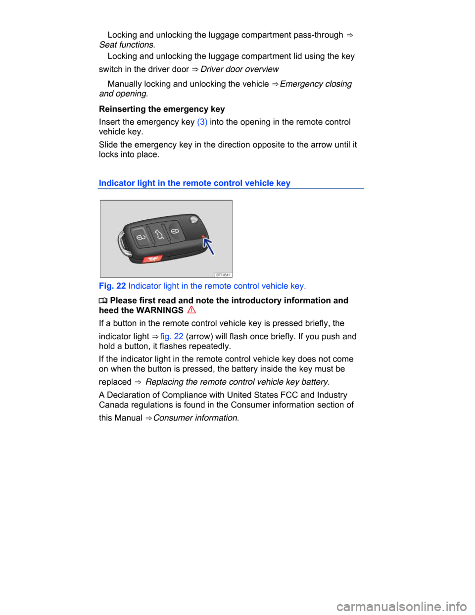 VOLKSWAGEN PASSAT CC 2015 1.G Owners Manual  
� Locking and unlocking the luggage compartment pass-through ⇒  
Seat functions. 
� Locking and unlocking the luggage compartment lid using the key 
switch in the driver door ⇒ Driver door o