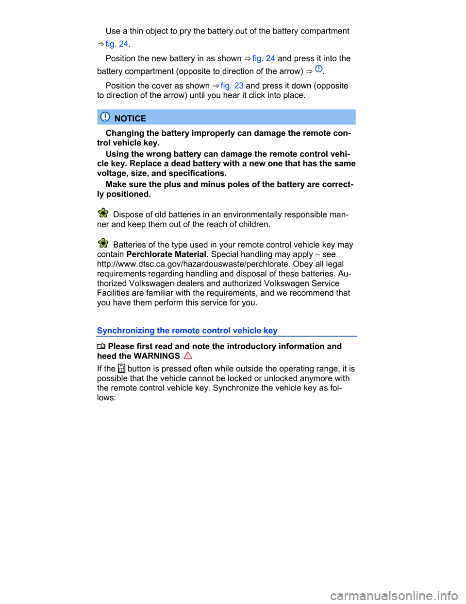 VOLKSWAGEN PASSAT CC 2015 1.G Repair Manual  
� Use a thin object to pry the battery out of the battery compartment 
⇒ fig. 24. 
� Position the new battery in as shown ⇒ fig. 24 and press it into the 
battery compartment (opposite to di